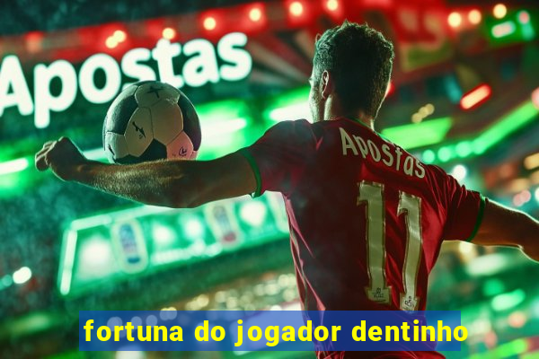 fortuna do jogador dentinho